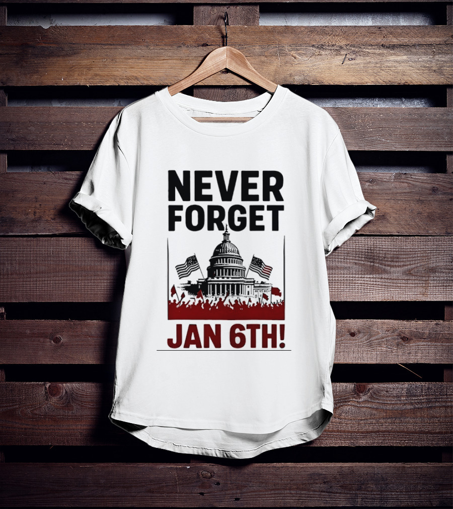 Never Forget January 6th Capitol Building Protest T-Shirt