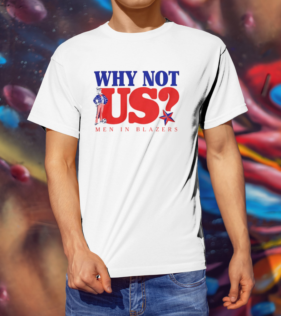 Why Not Us Uncle Sam Men In Blazers 2026 T-Shirt