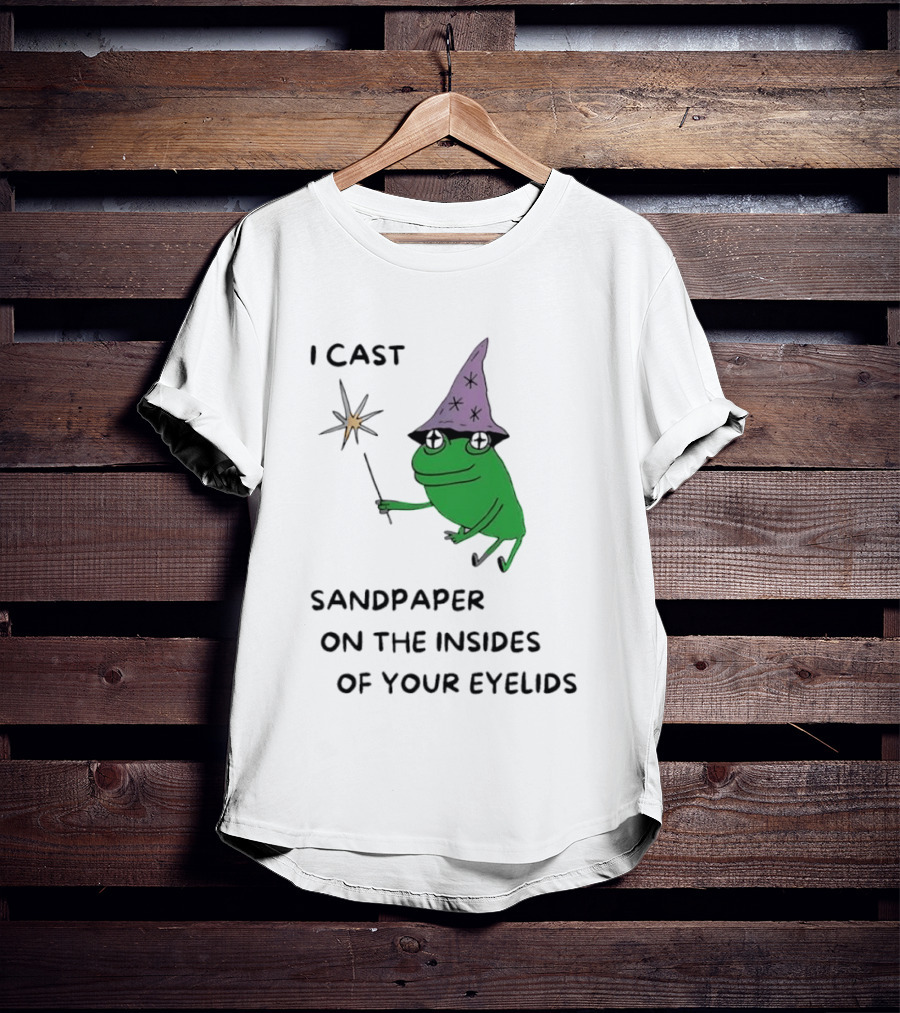 I Cast Sandpaper On The Insides Of Your Eyelids Frog Witch Magic Wand T-Shirt