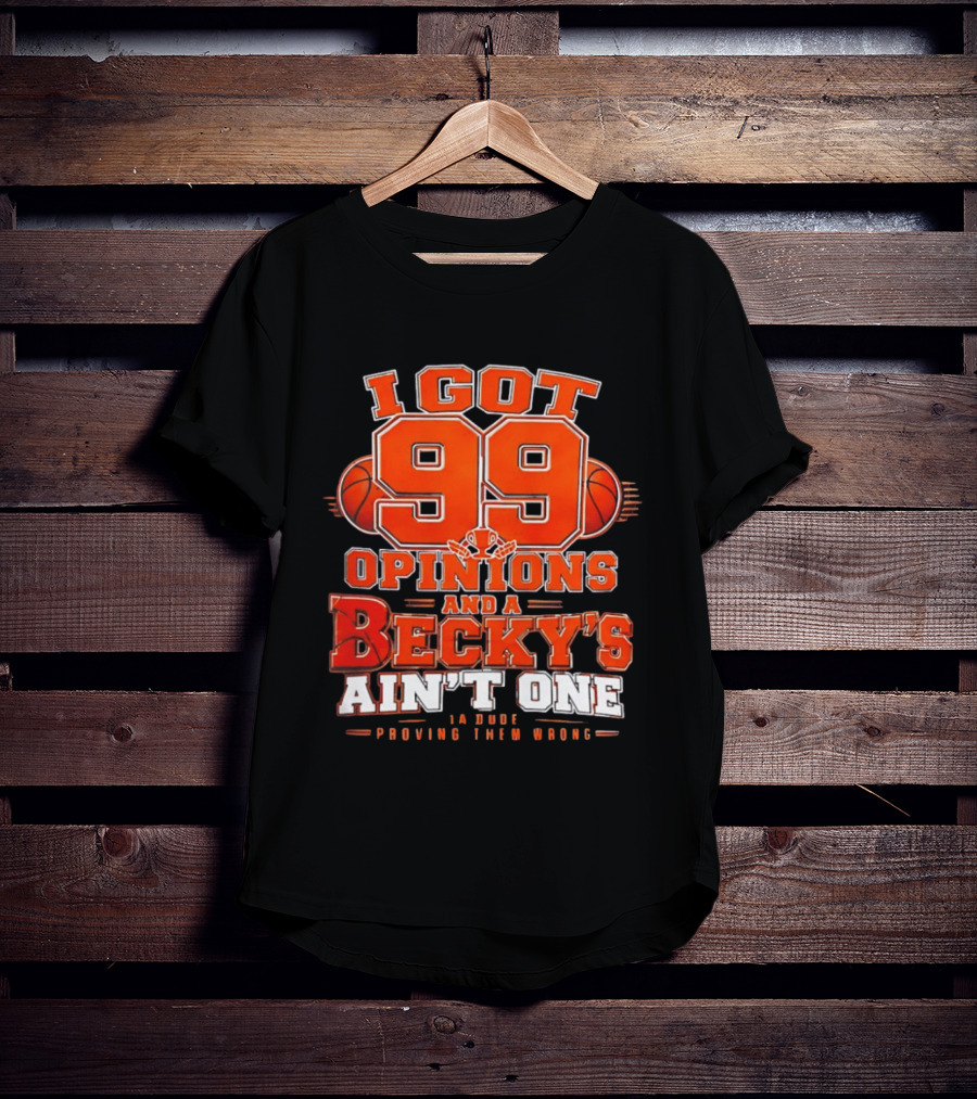 I Got 99 Opinions And A Becky's Ain't One Proving Them Wrong Basketball T-Shirt