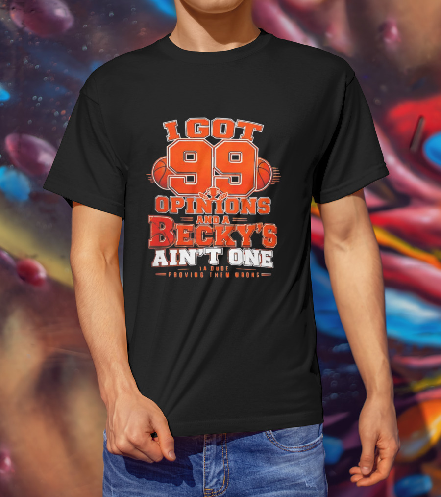 I Got 99 Opinions And A Becky's Ain't One Proving Them Wrong Basketball T-Shirt