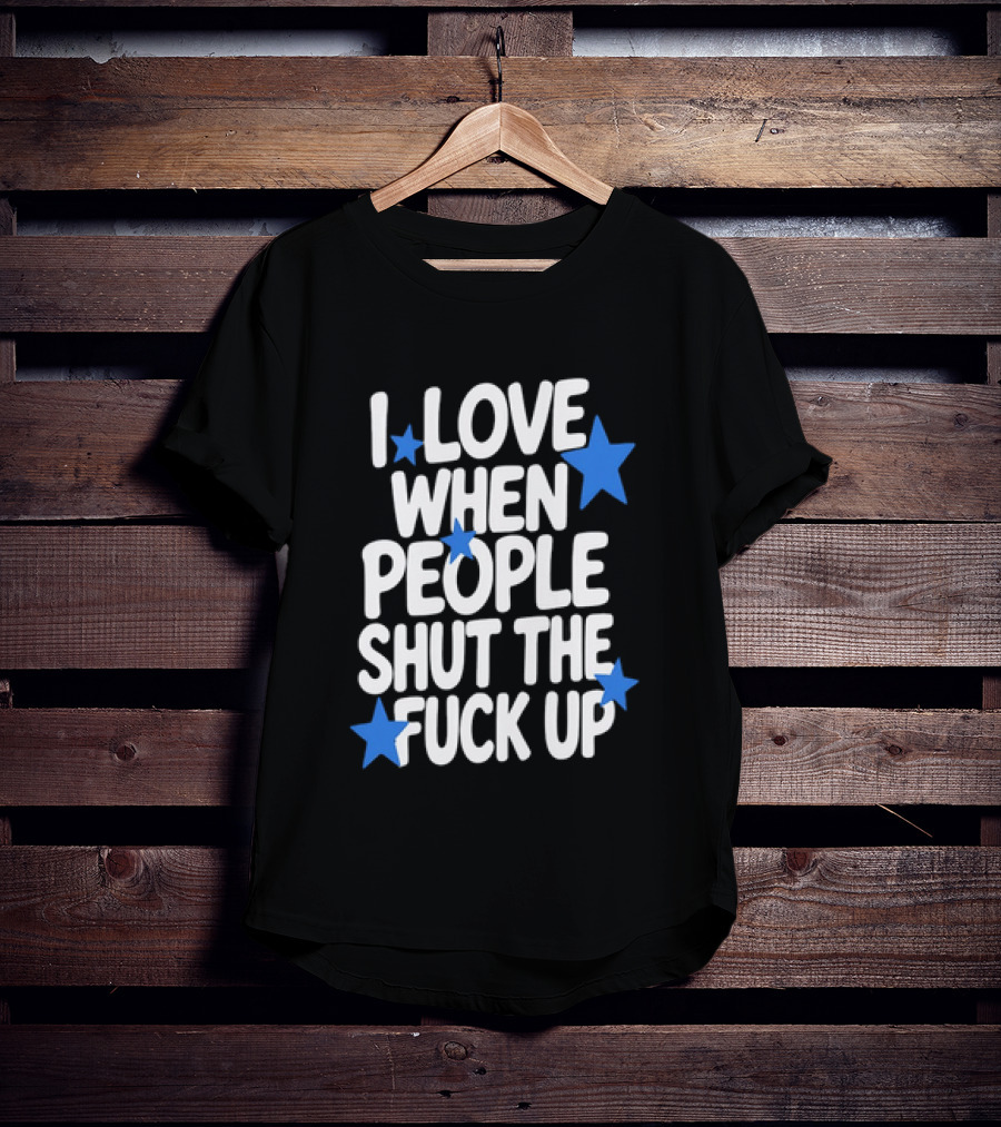 I Love When People Shut The Fuck Up Sarcastic Blue Stars T-Shirt