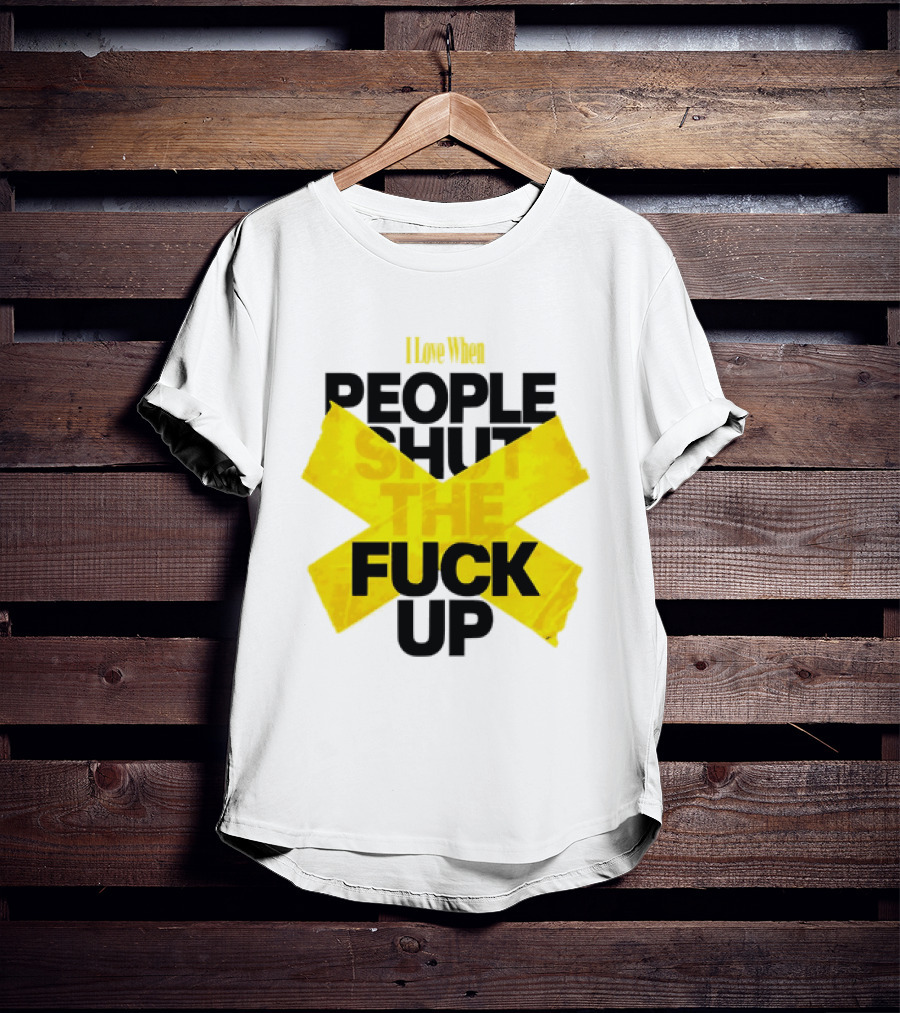 I Love When People Shut The Fuck Up Bold Yellow Tape Sarcastic T-Shirt
