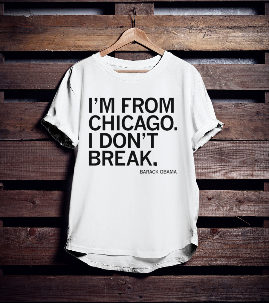 I'm From Chicago I Don't Break Barack Obama Resilient T-Shirt