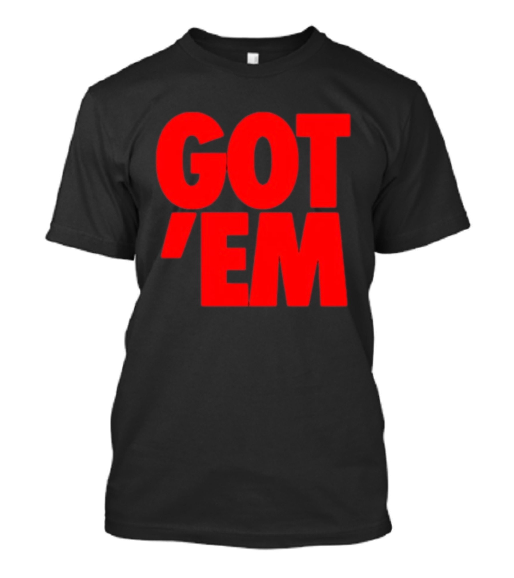 Got Em Red Bold Statement Iconic Phrase T-Shirt