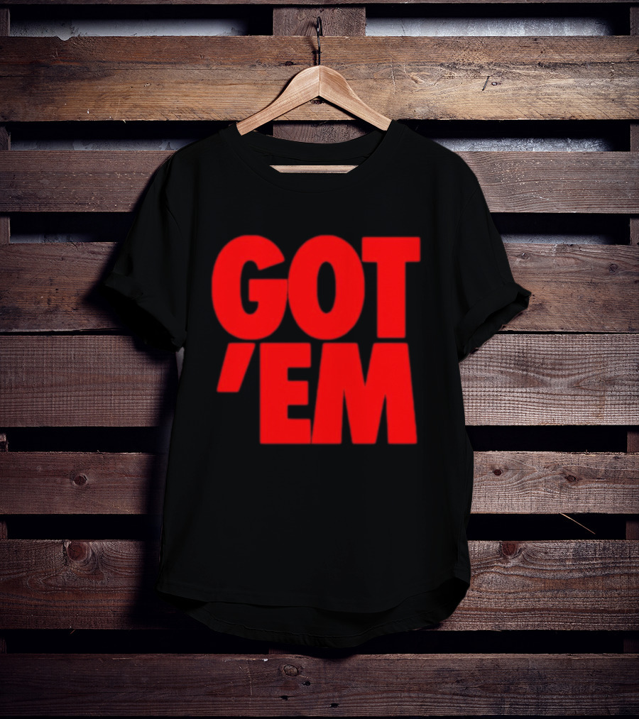 Got Em Red Bold Statement Iconic Phrase T-Shirt