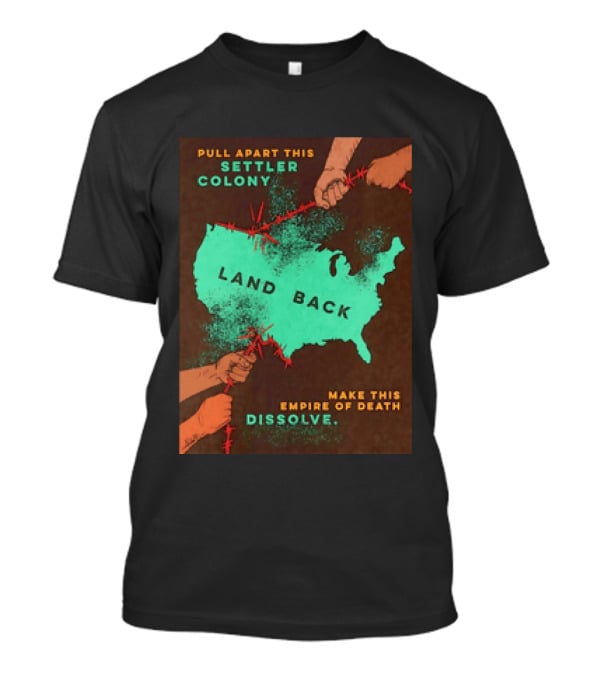Pull Apart This Settler Colony Land Back Make This Empire Of Death Dissolve T-Shirt