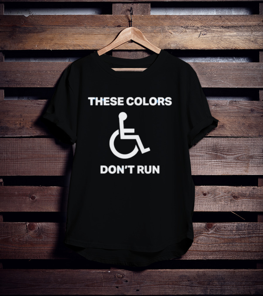These Colors Don't Run Wheelchair T-Shirt