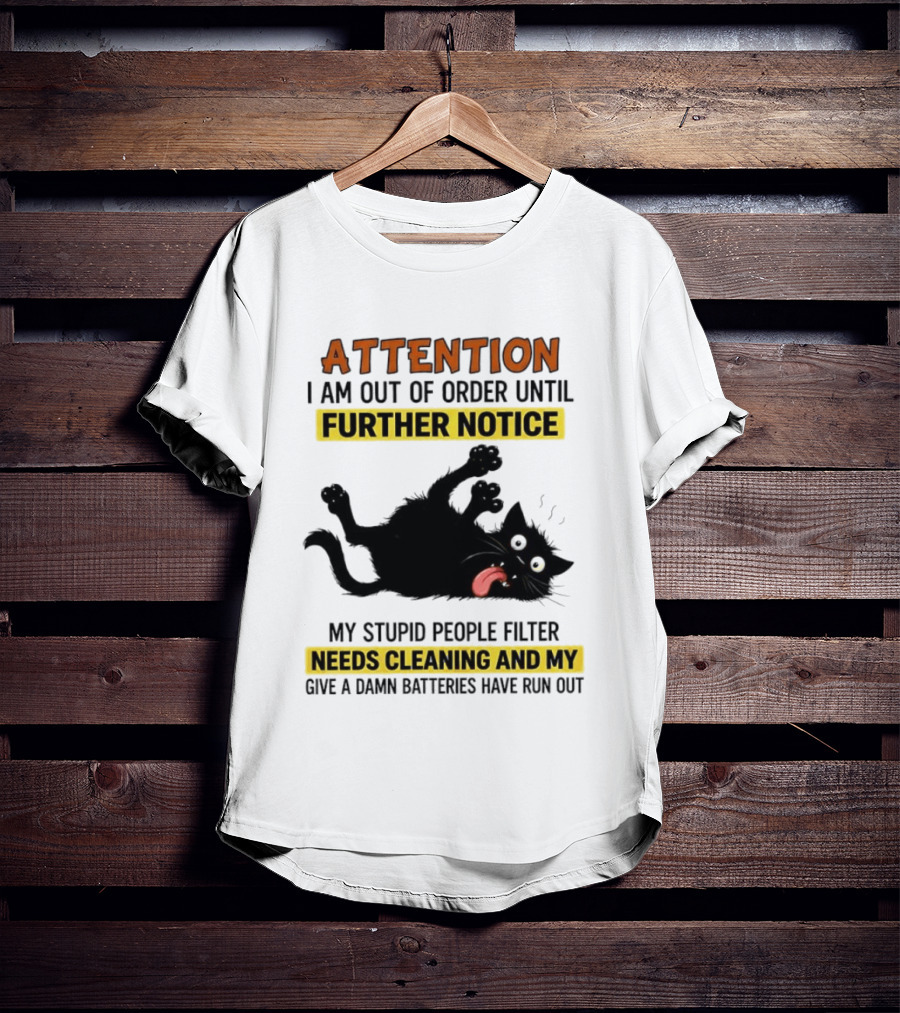 ATTENTION I Am Out Of Order Until Further Notice Black Cat My Stupid People Filter Needs Cleaning And My Give A Damn Batteries Have Run Out T-Shirt