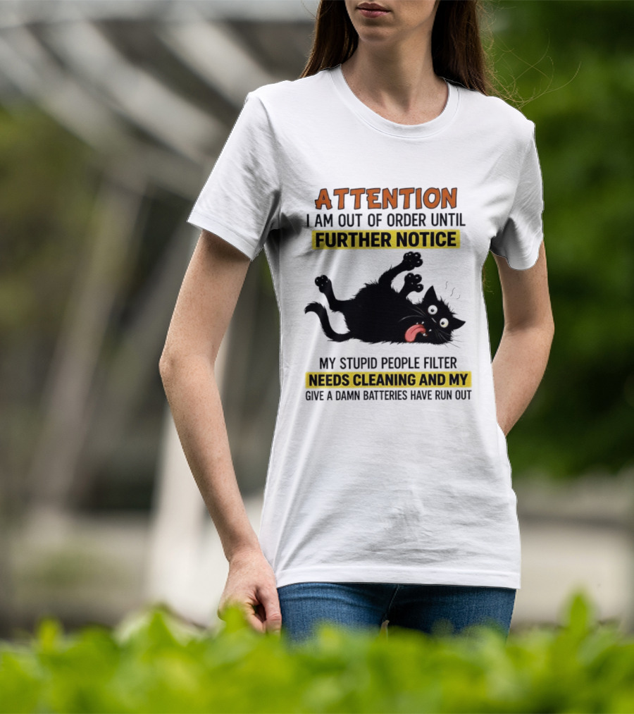 ATTENTION I Am Out Of Order Until Further Notice Black Cat My Stupid People Filter Needs Cleaning And My Give A Damn Batteries Have Run Out T-Shirt