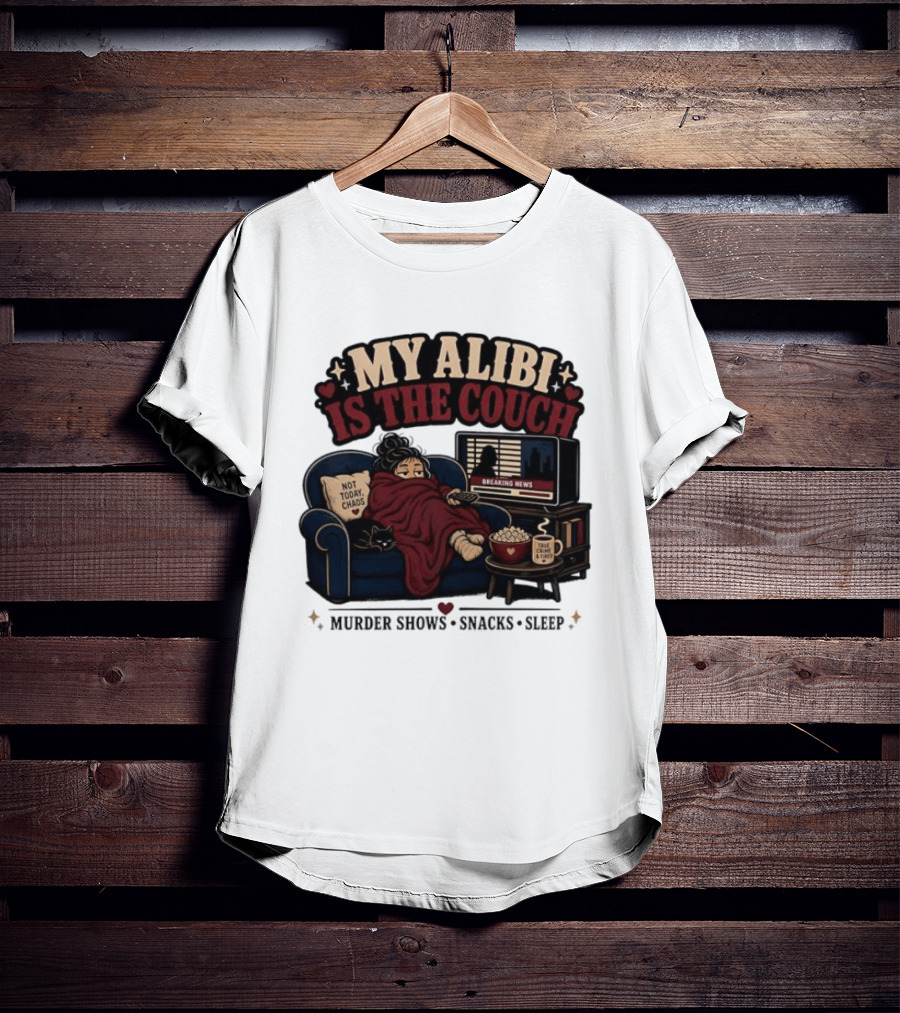 My Alibi Is The Couch Not Today Chaos True Crime And Tired Murder Shows Snacks Sleep T-Shirt