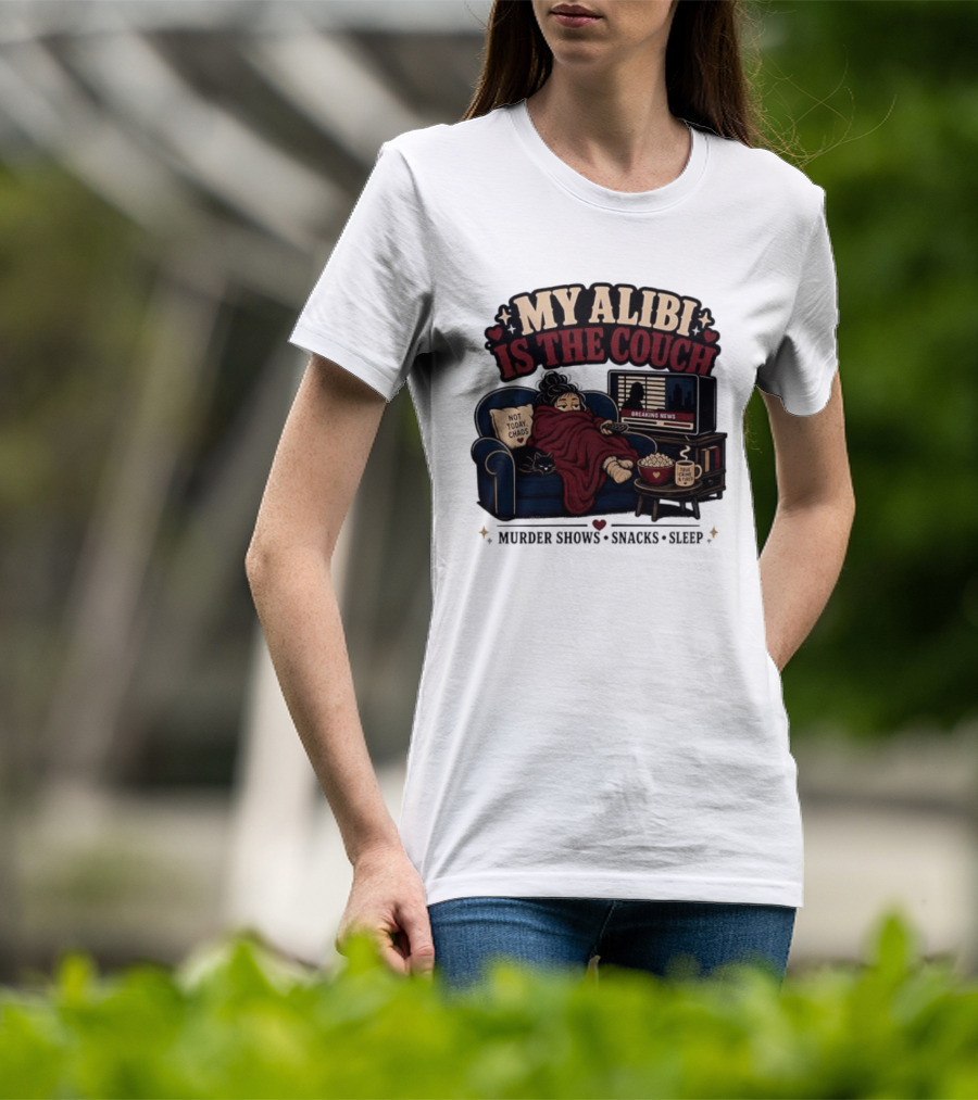 My Alibi Is The Couch Not Today Chaos True Crime And Tired Murder Shows Snacks Sleep T-Shirt