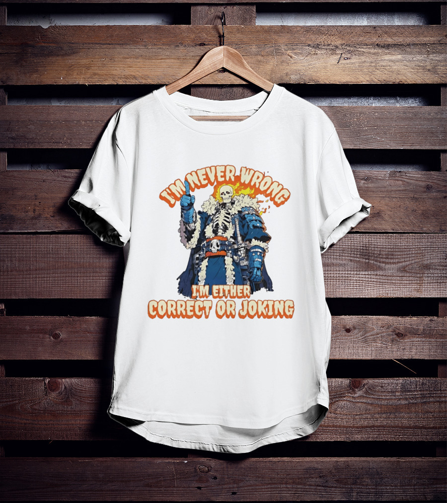 I'm Never Wrong Skeleton I'm Either Correct Or Joking T-Shirt