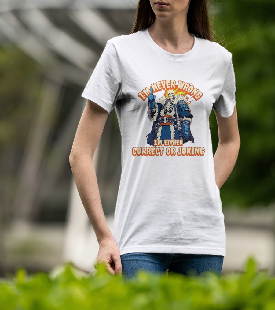 I'm Never Wrong Skeleton I'm Either Correct Or Joking T-Shirt