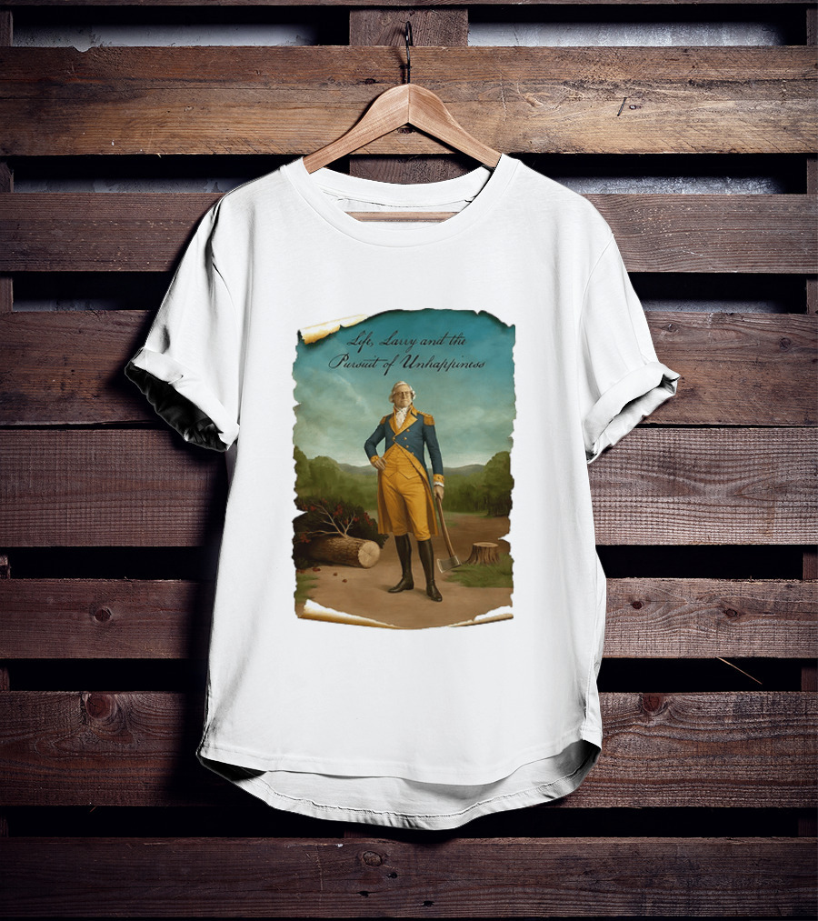 Life Larry And The Pursuit Of Unhappiness Larry As Washington Holding Axe Near Tree Stump T-Shirt