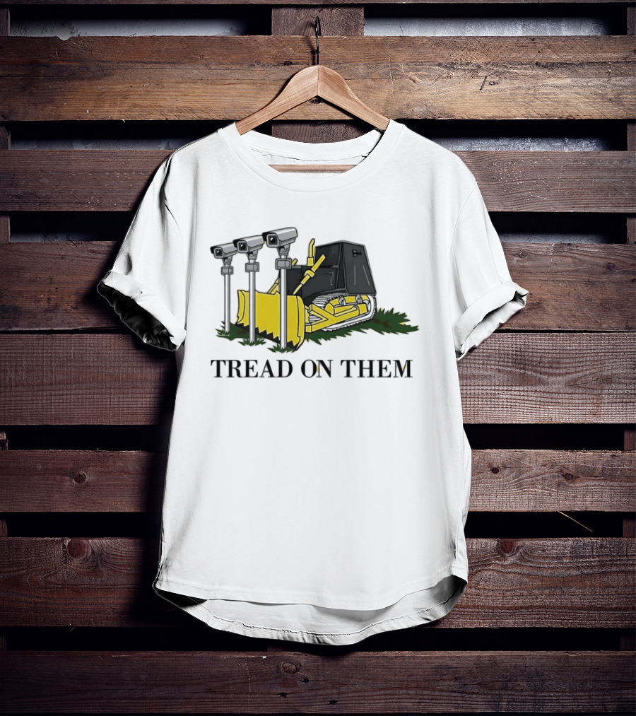 Tread On Them Bulldozer Crushing Surveillance Cameras T-Shirt