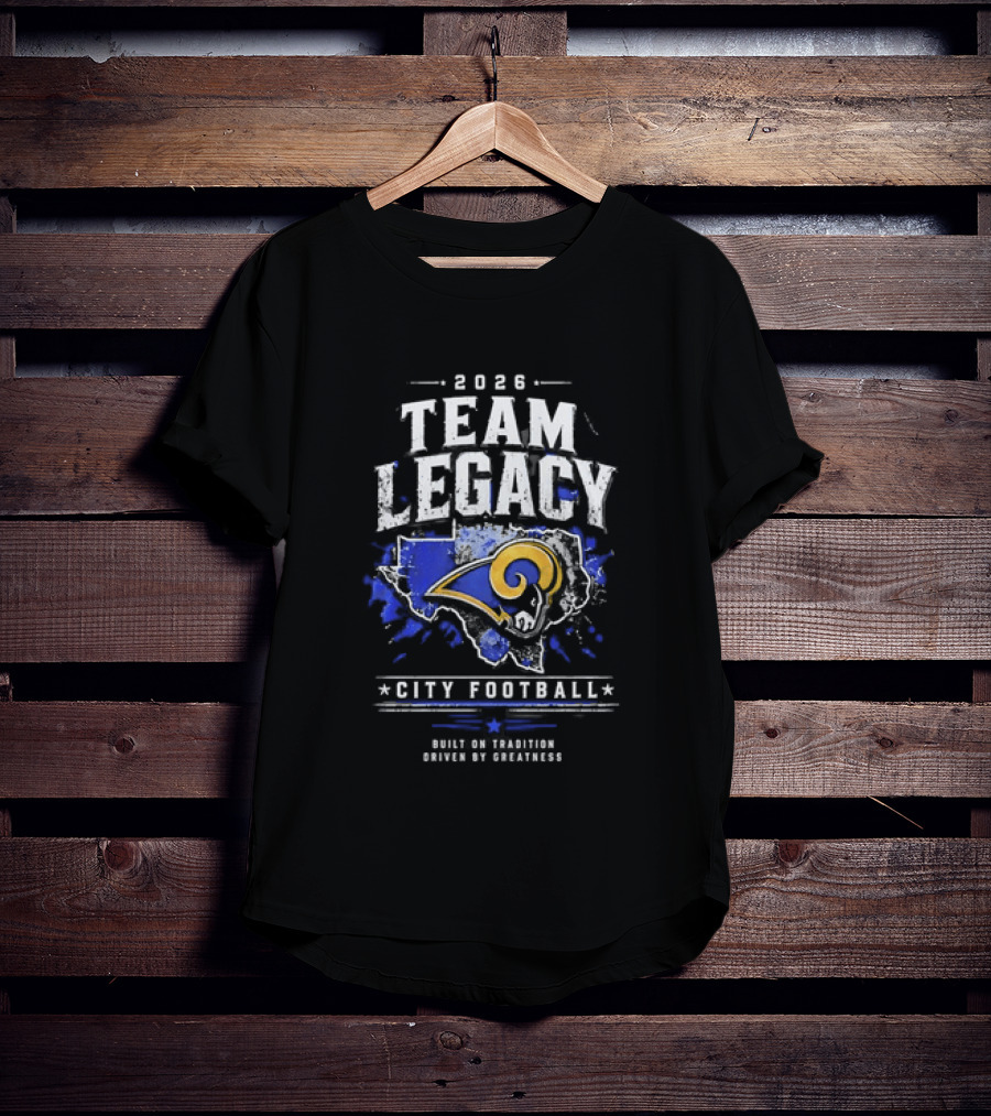 2026 Team Legacy City Football Built On Tradition Driven By Greatness Rams T-Shirt