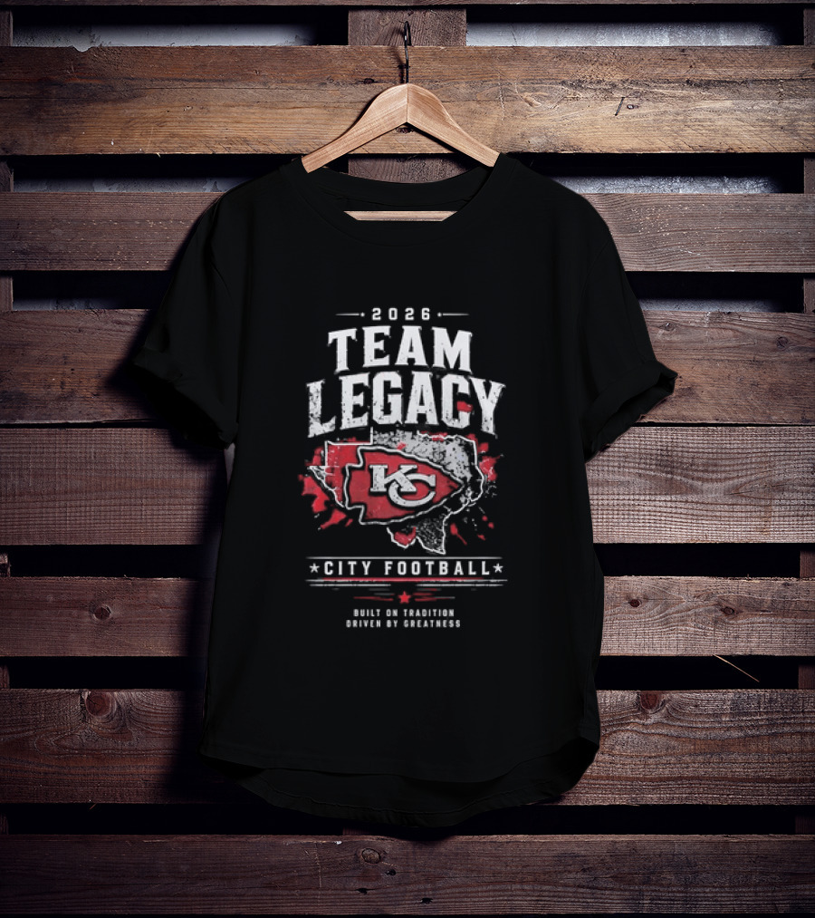 2026 Team Legacy KC Built On Tradition Driven By Greatness City Football T-Shirt