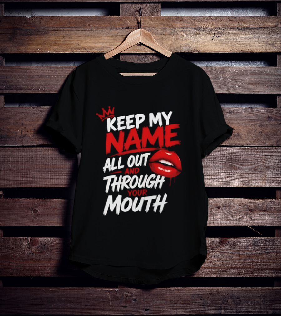 Keep My Name All Out And Through Your Mouth Red Lips Crown T-Shirt