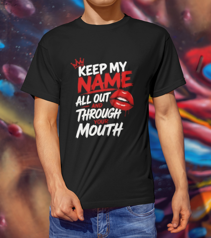 Keep My Name All Out And Through Your Mouth Red Lips Crown T-Shirt