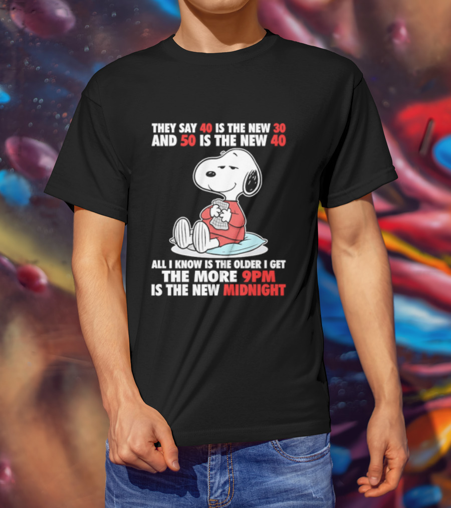 Snoopy They Say 40 Is The New 30 And 50 Is The New 40 All I Know Is The Older I Get The More 9pm Is The New Midnight T-Shirt