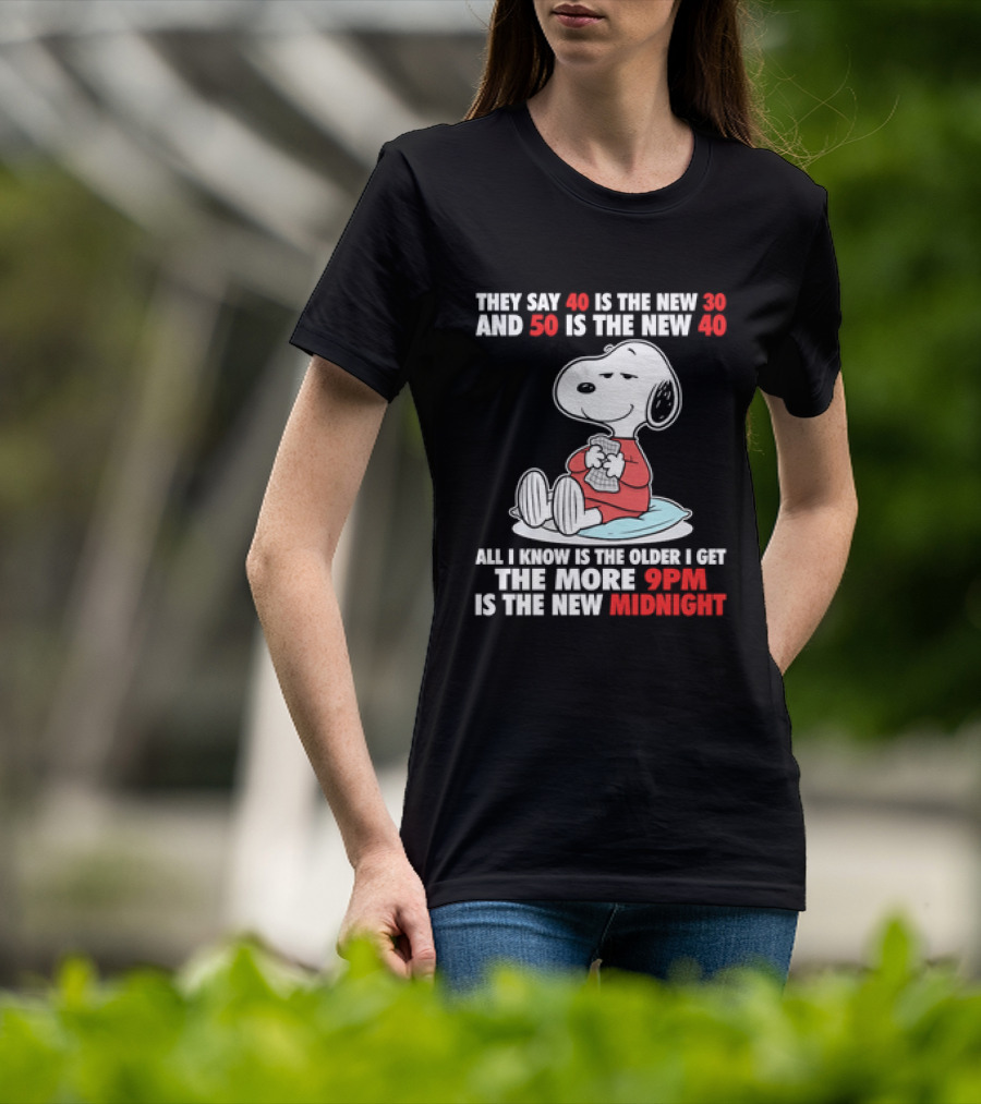 Snoopy They Say 40 Is The New 30 And 50 Is The New 40 All I Know Is The Older I Get The More 9pm Is The New Midnight T-Shirt