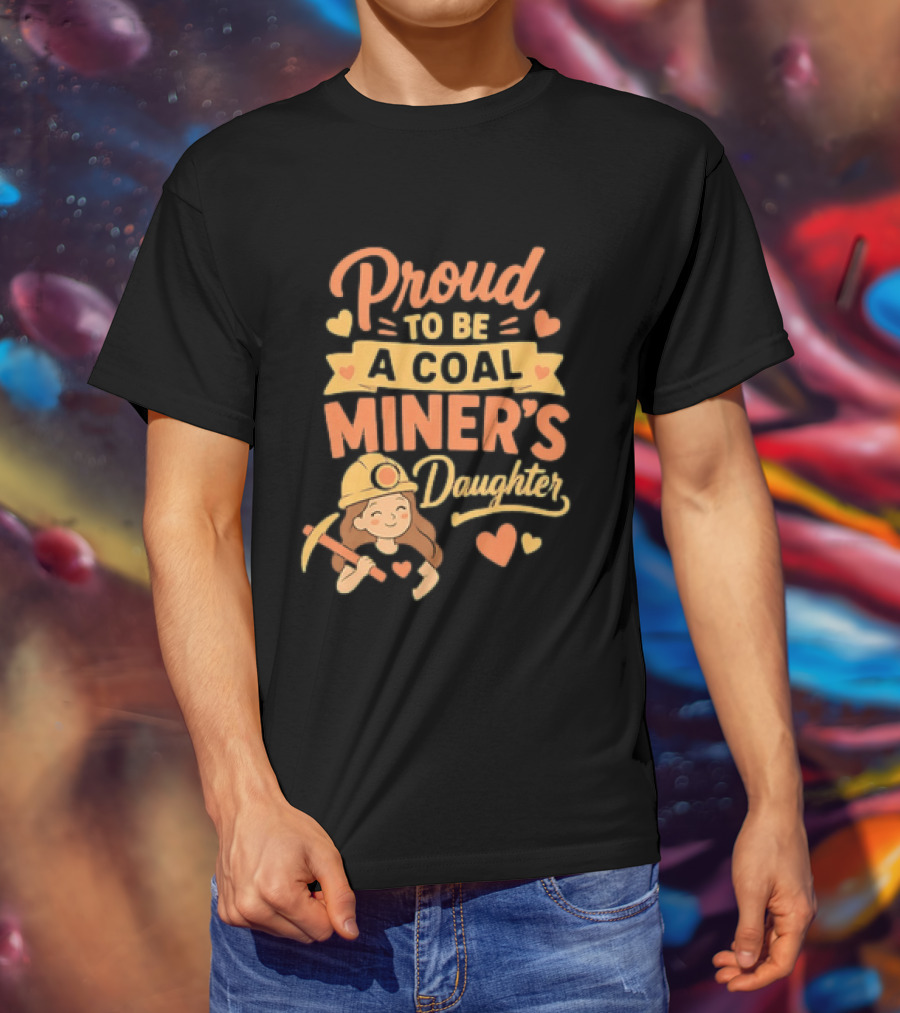 Proud To Be A Coal Miner's Daughter With Hearts And Miner Hat T-Shirt