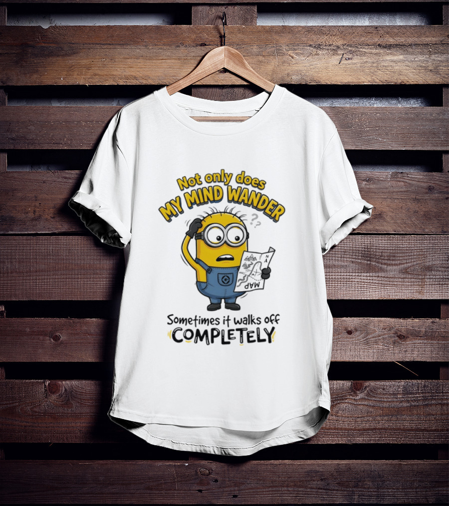 Minion Sometimes My Mind Wander Sometimes It Walks Off Completely T-Shirt