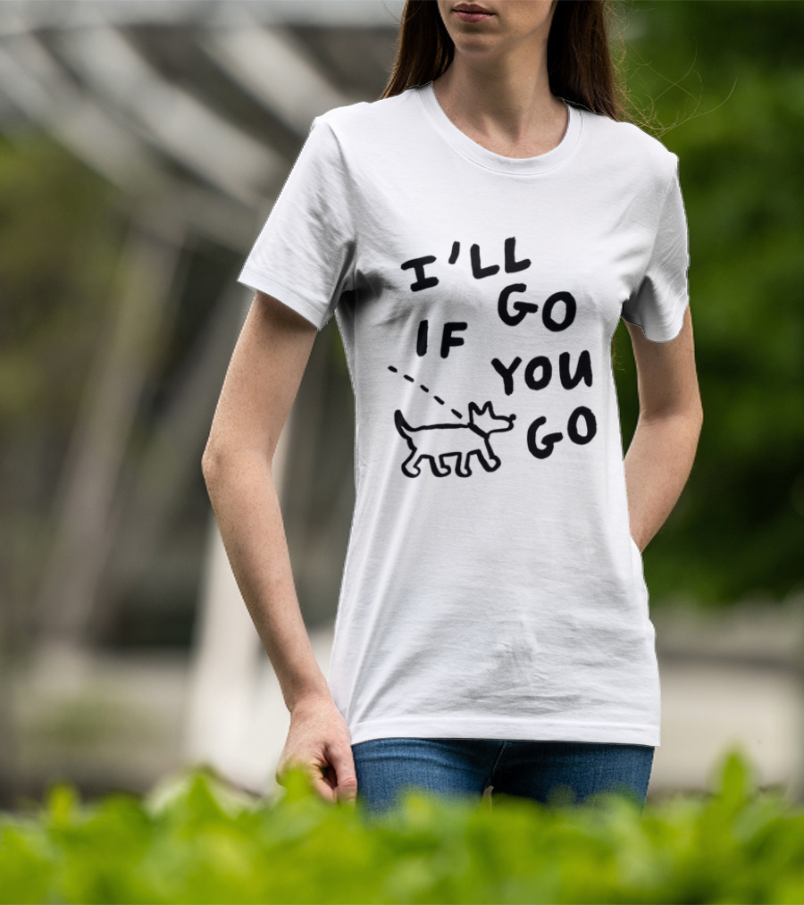 I'll Go If You Go Dog Companion T-Shirt