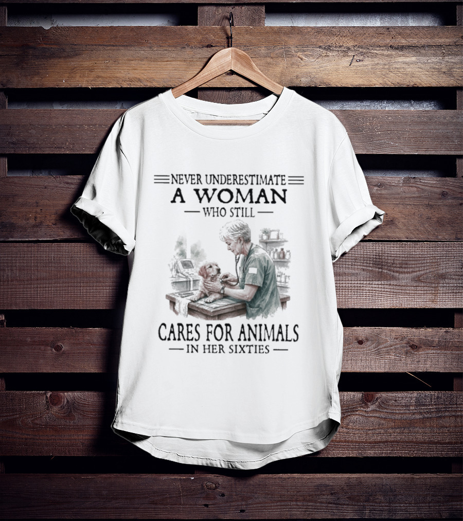 Never Underestimate A Woman Who Still Cares For Animals In Her Sixties T-Shirt