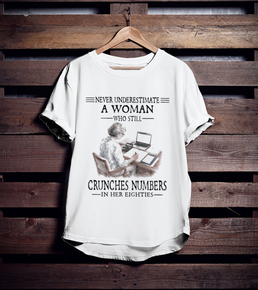 Never Underestimate A Woman Who Still Crunches Numbers In Her Eighties T-Shirt