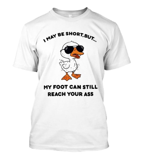 I May Be Short But My Foot Can Still Reach Your Ass Duck Wearing Sunglasses T-Shirt