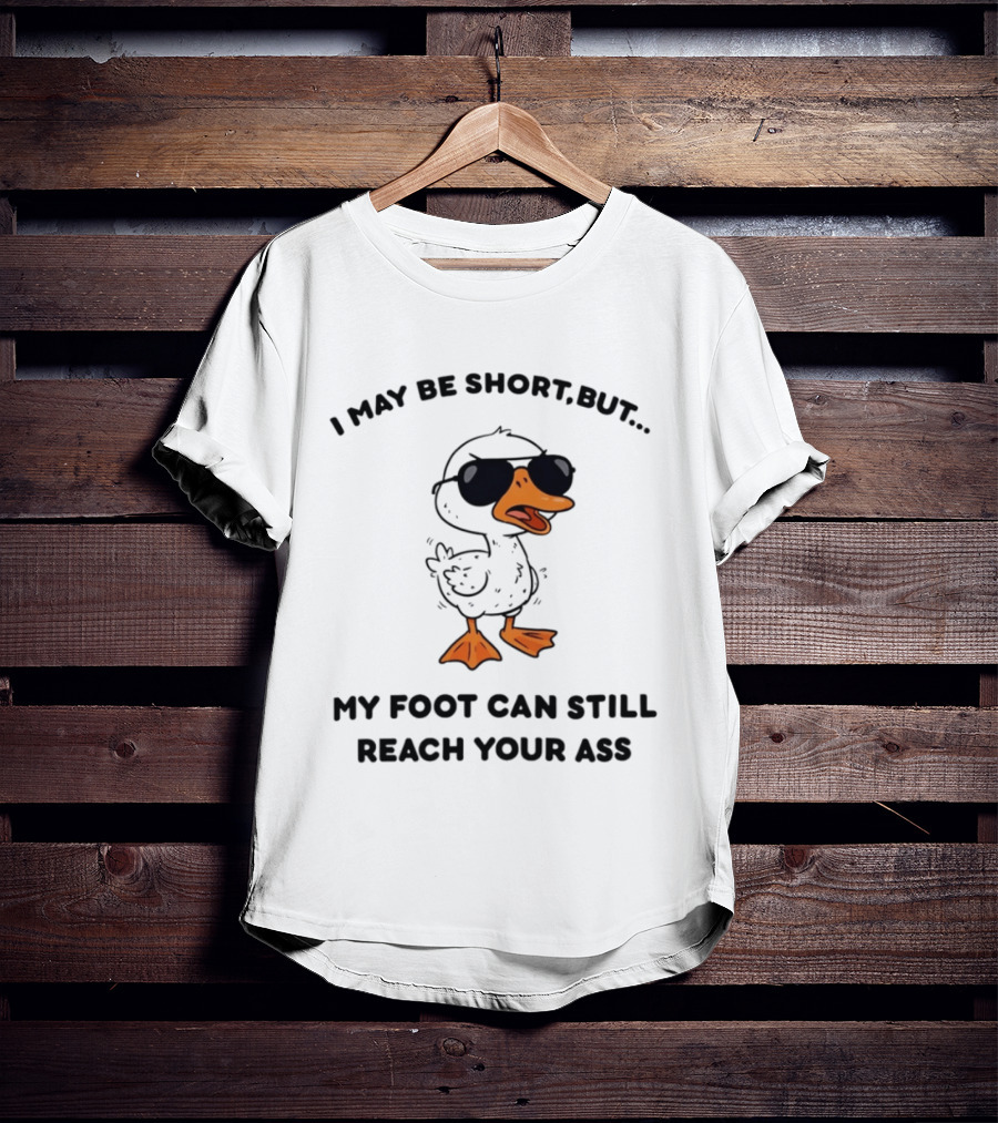 I May Be Short But My Foot Can Still Reach Your Ass Duck Wearing Sunglasses T-Shirt
