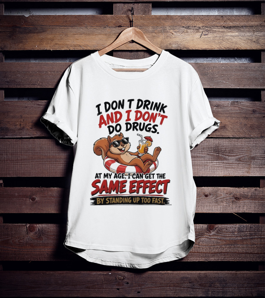 Squirrel I Don't Drink And I Don't Do Drugs Same Effect By Standing Up Too Fast T-Shirt