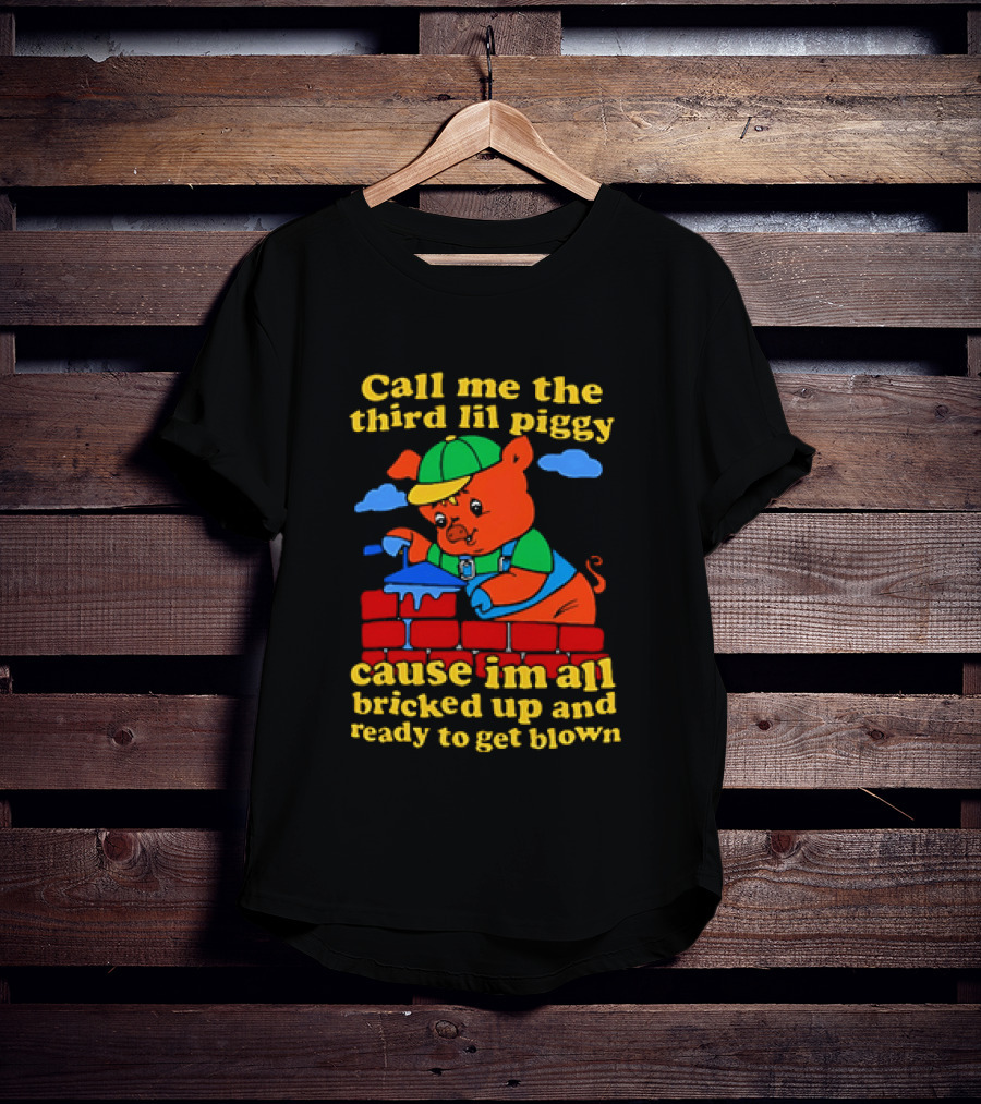 Call Me The Third Lil Piggy Cause I'm All Bricked Up And Ready To Get Blown T-Shirt