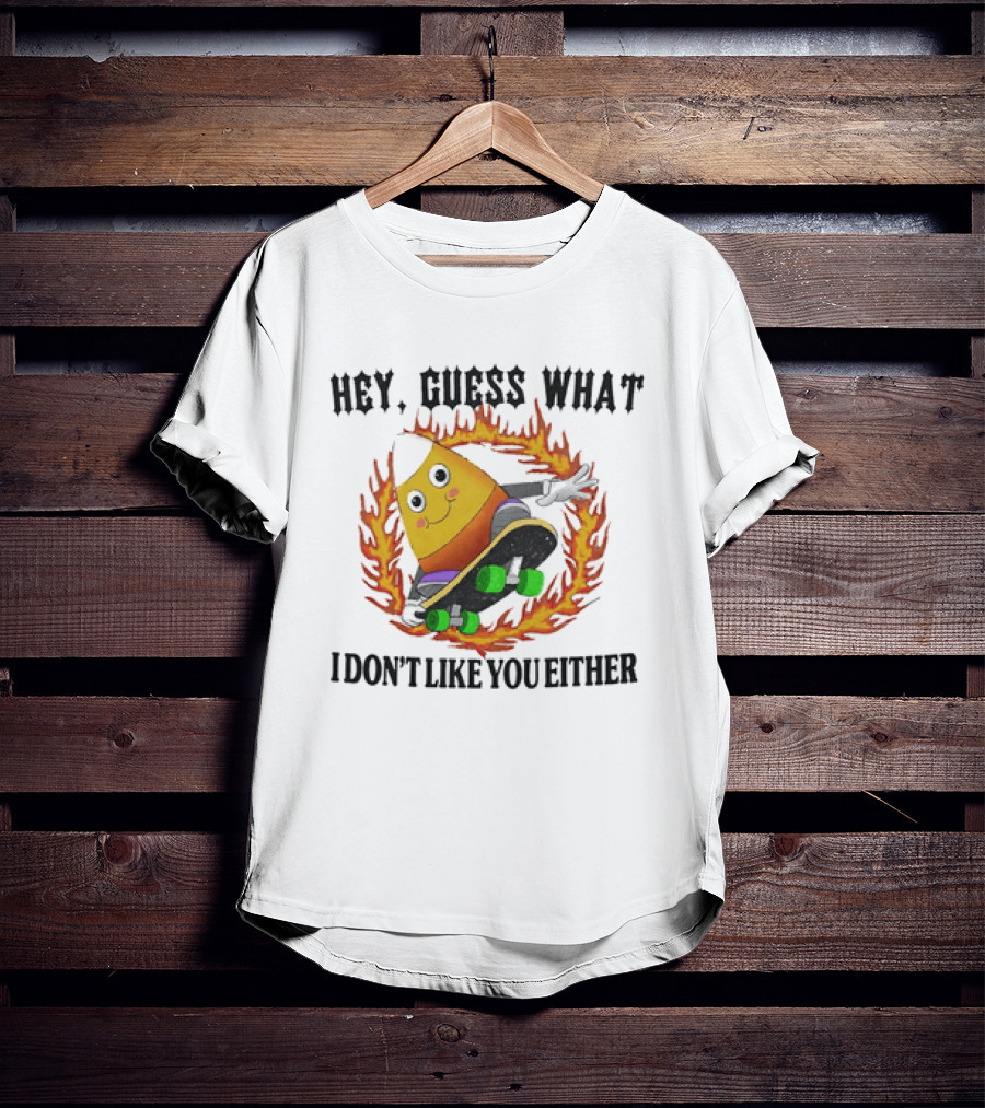 Hey Guess What Candy Corn Skateboarder I Don't Like You Either T-Shirt