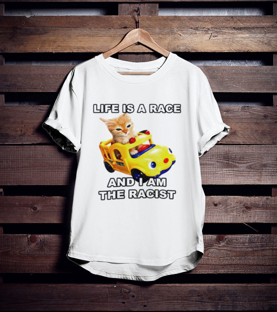 Cat Driving Toy Car Life Is A Race And I Am The Racist T-Shirt
