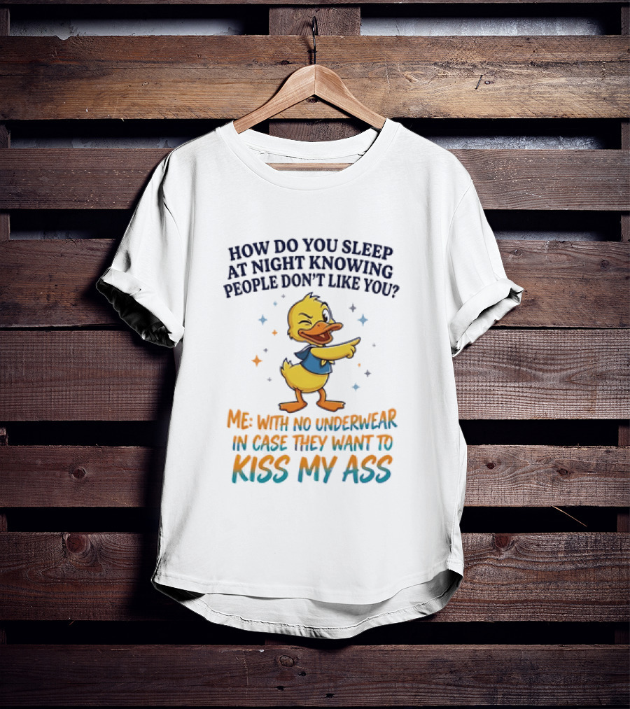How Do You Sleep At Night Knowing People Don't Like You Duck With No Comprehension T-Shirt
