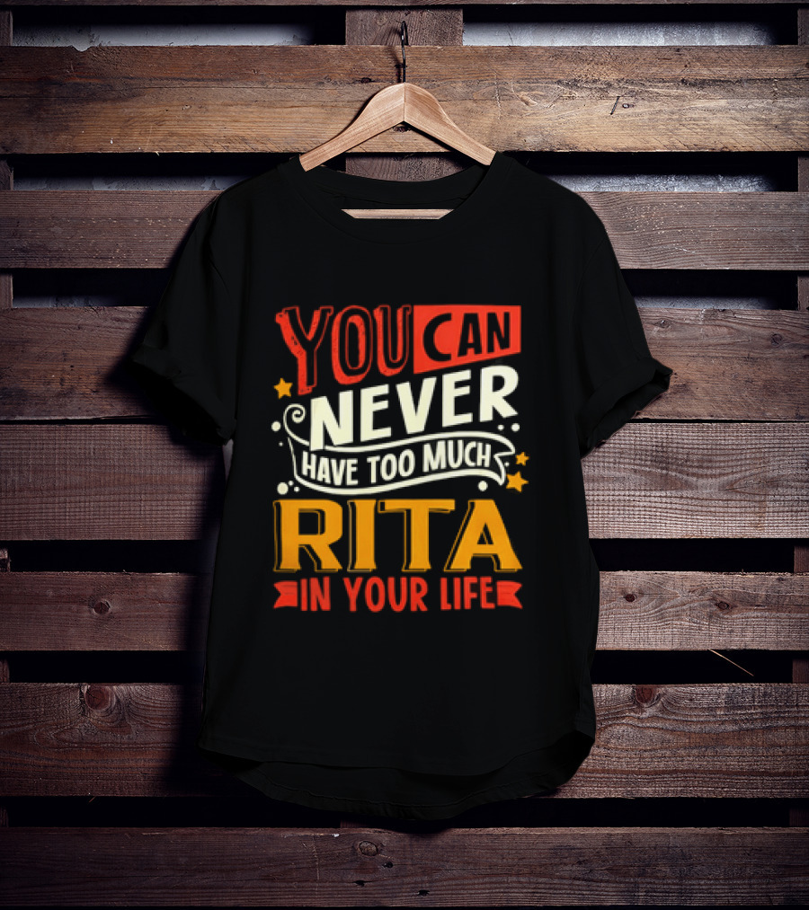 You Can Never Have Too Much Rita In Your Life Fun Colorful T-Shirt
