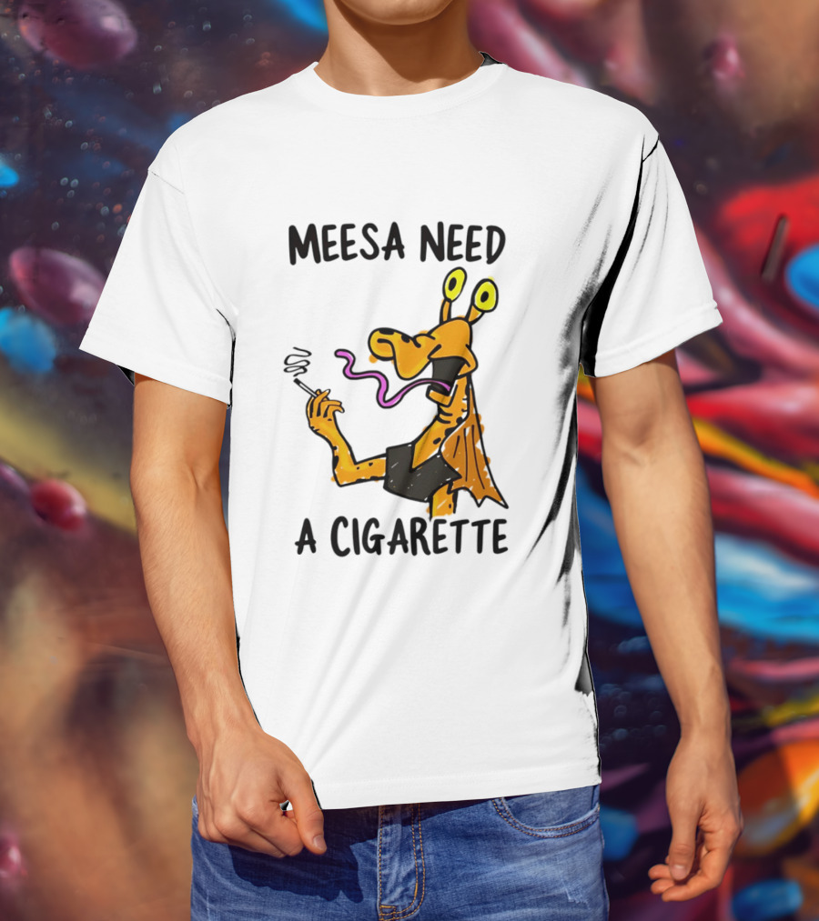 Meesa Need A Cigarette Jar Jar Binks Star Wars Fun Meme T-Shirt