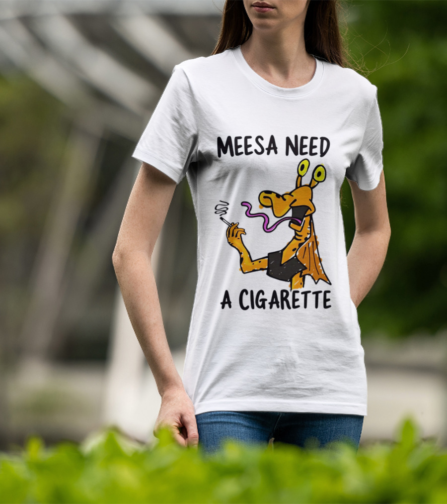 Meesa Need A Cigarette Jar Jar Binks Star Wars Fun Meme T-Shirt