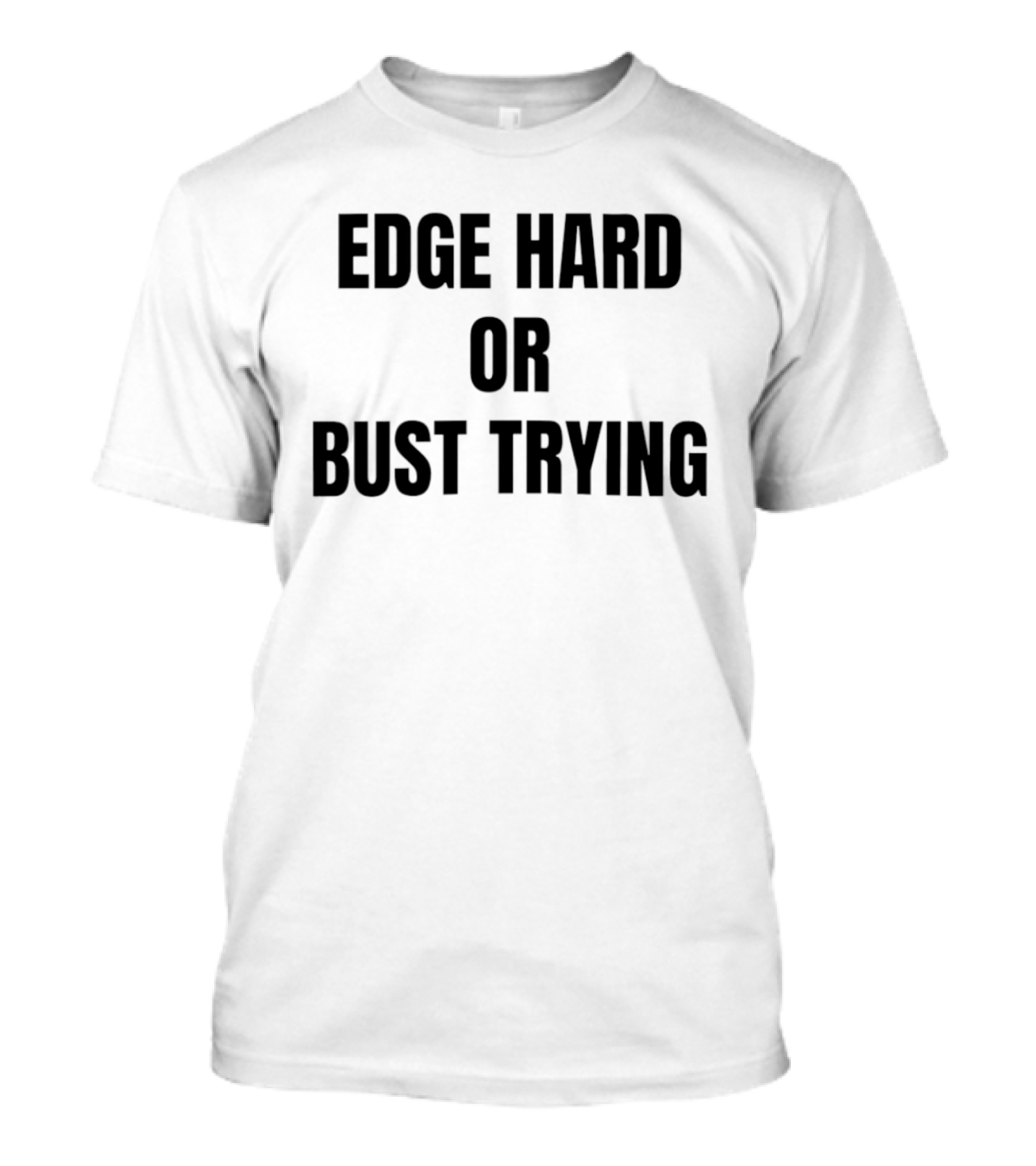 Edge Hard Or Bust Trying Humor T-Shirt