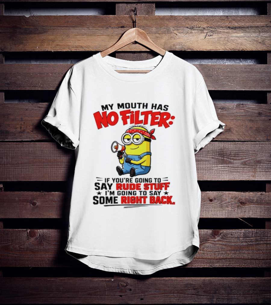 Minion My Mouth Has No Filter If You're Going To Say Rude Stuff I'm Going To Say Some Right Back T-Shirt
