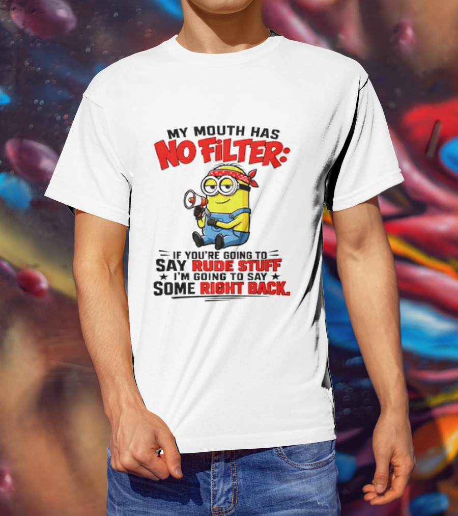 Minion My Mouth Has No Filter If You're Going To Say Rude Stuff I'm Going To Say Some Right Back T-Shirt