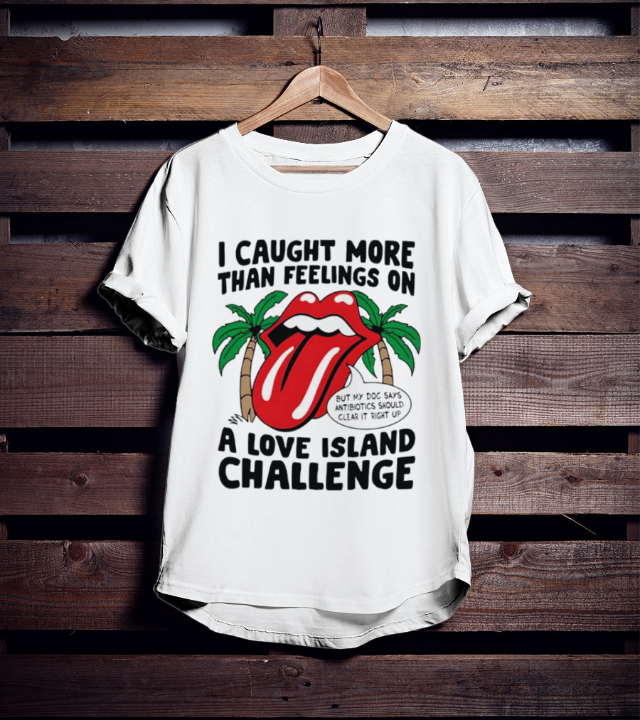 I Caught More Than Feelings On A Love Island Challenge Antibiotics Clear It Up T-Shirt