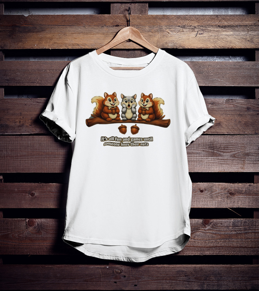 Squirrels Fun And Games Until Someone Loses Nuts T-Shirt