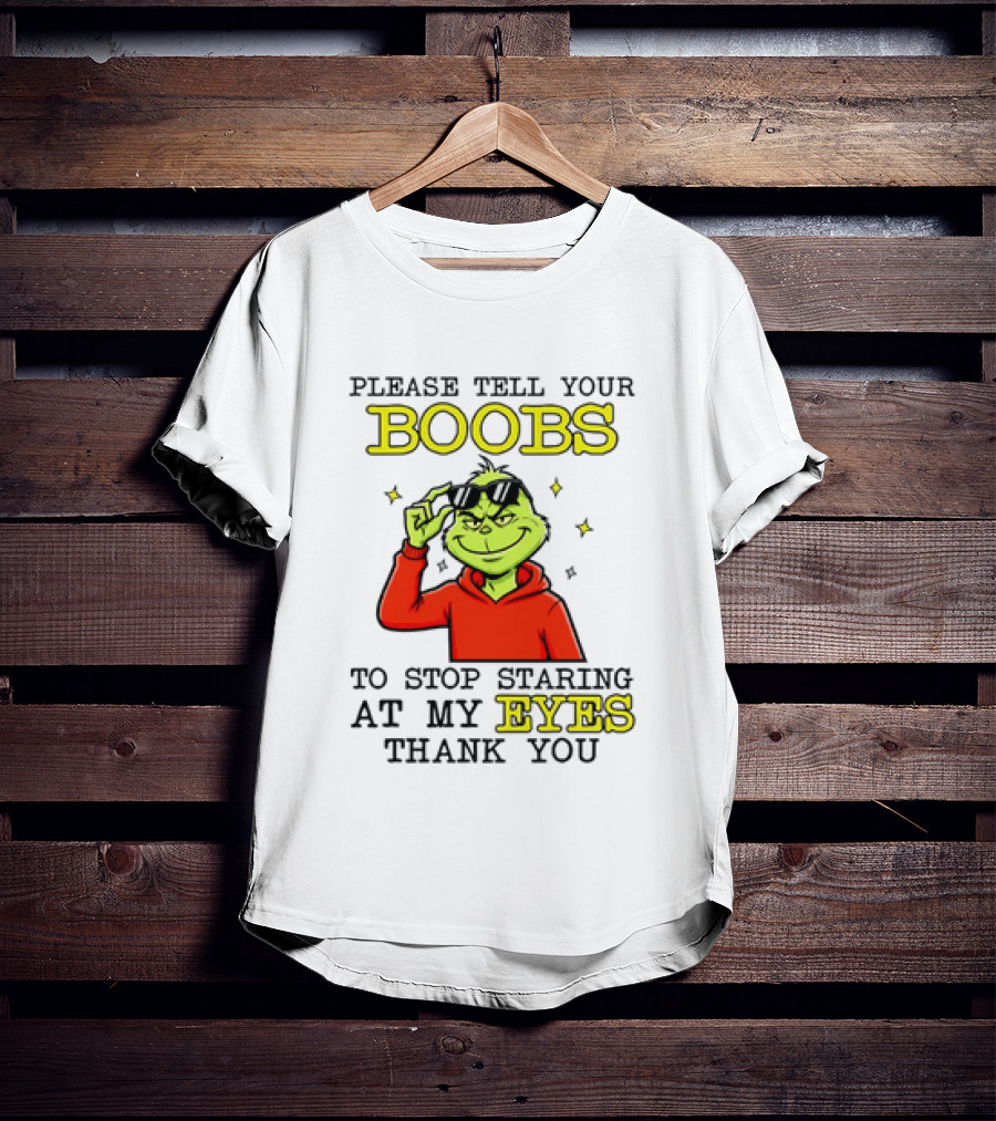 Please Tell Your Boobs To Stop Staring At My Eyes Thank You Grinch T-Shirt