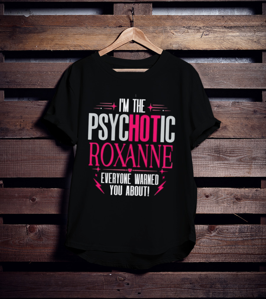 I'm The Psychotic Hot Roxanne Everyone Warned You About With Stars And Hearts T-Shirt
