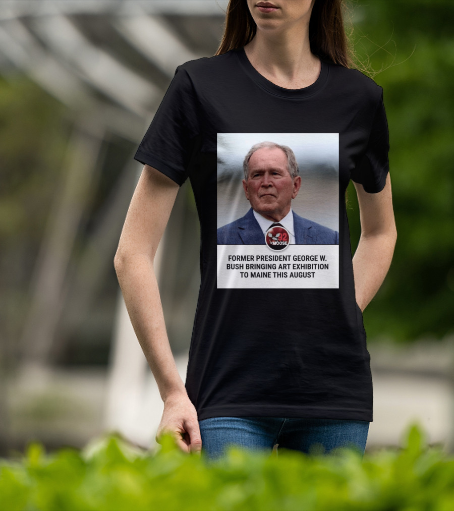Former President George W. Bush Art Exhibition In Maine August 92 Moose T-Shirt