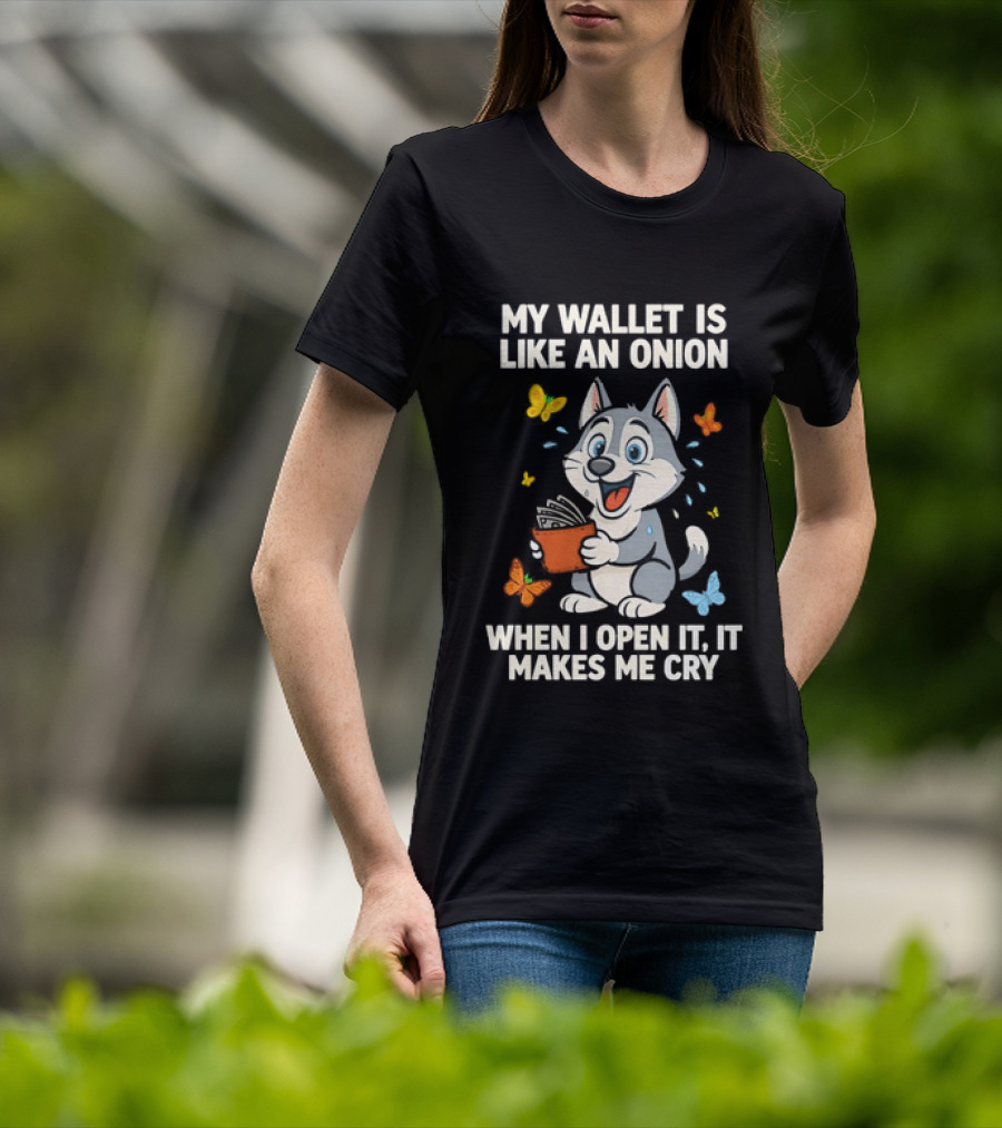Husky My Wallet Is Like An Onion When I Open It Makes Me Cry T-Shirt